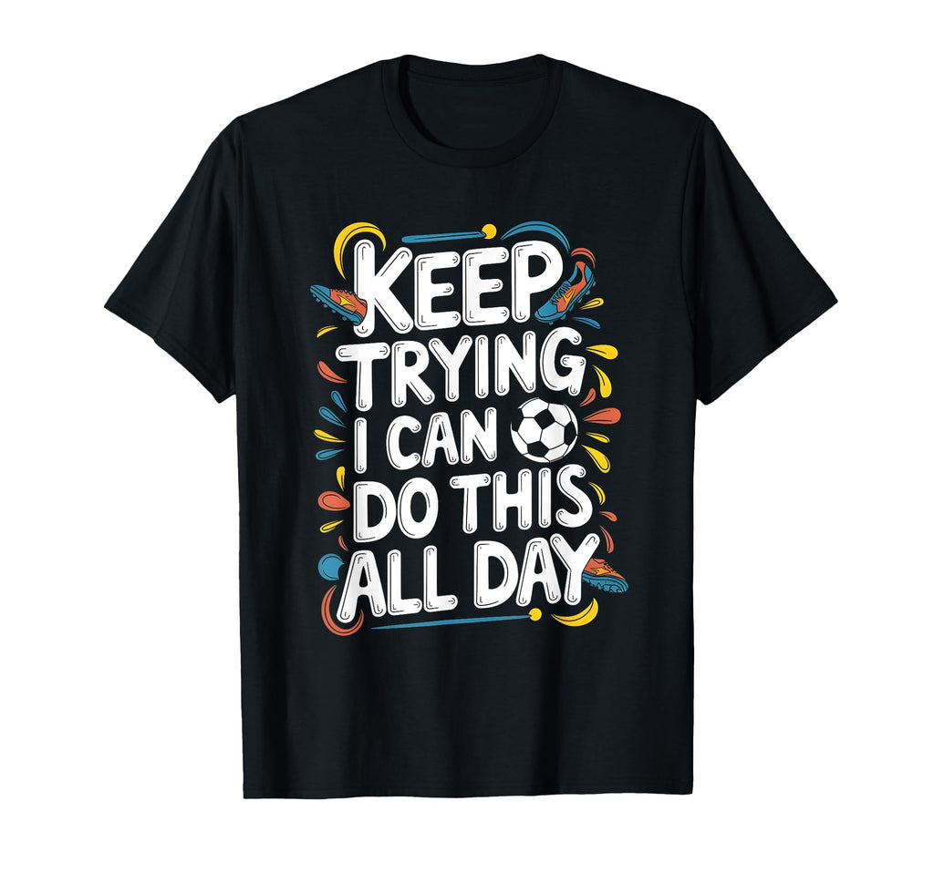 Keep Trying I Can Do This All Day T-Shirt - Custom Art Print for Adults - T-Shirt, Sweatshirt, Hoodie