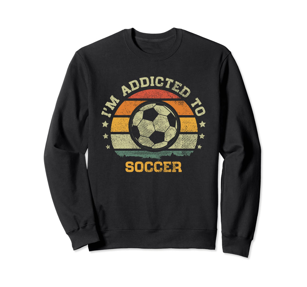 Im Addicted To Soccer Sweatshirt - Fun Novelty Design Men Women - T-Shirt, Sweatshirt, Hoodie