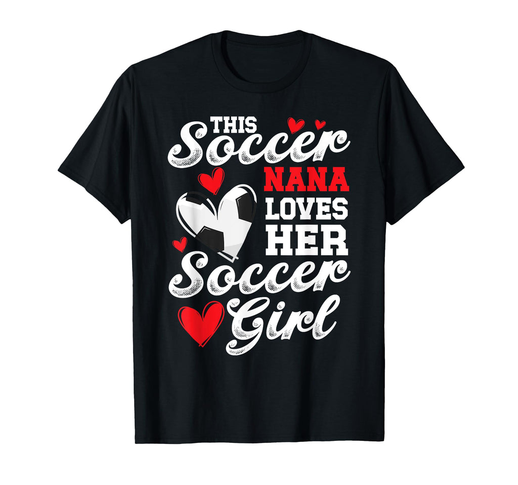 Soccer Nana Loves Her Soccer Soccer Player T-Shirt - Graphic Print Unisex - T-Shirt, Sweatshirt, Hoodie