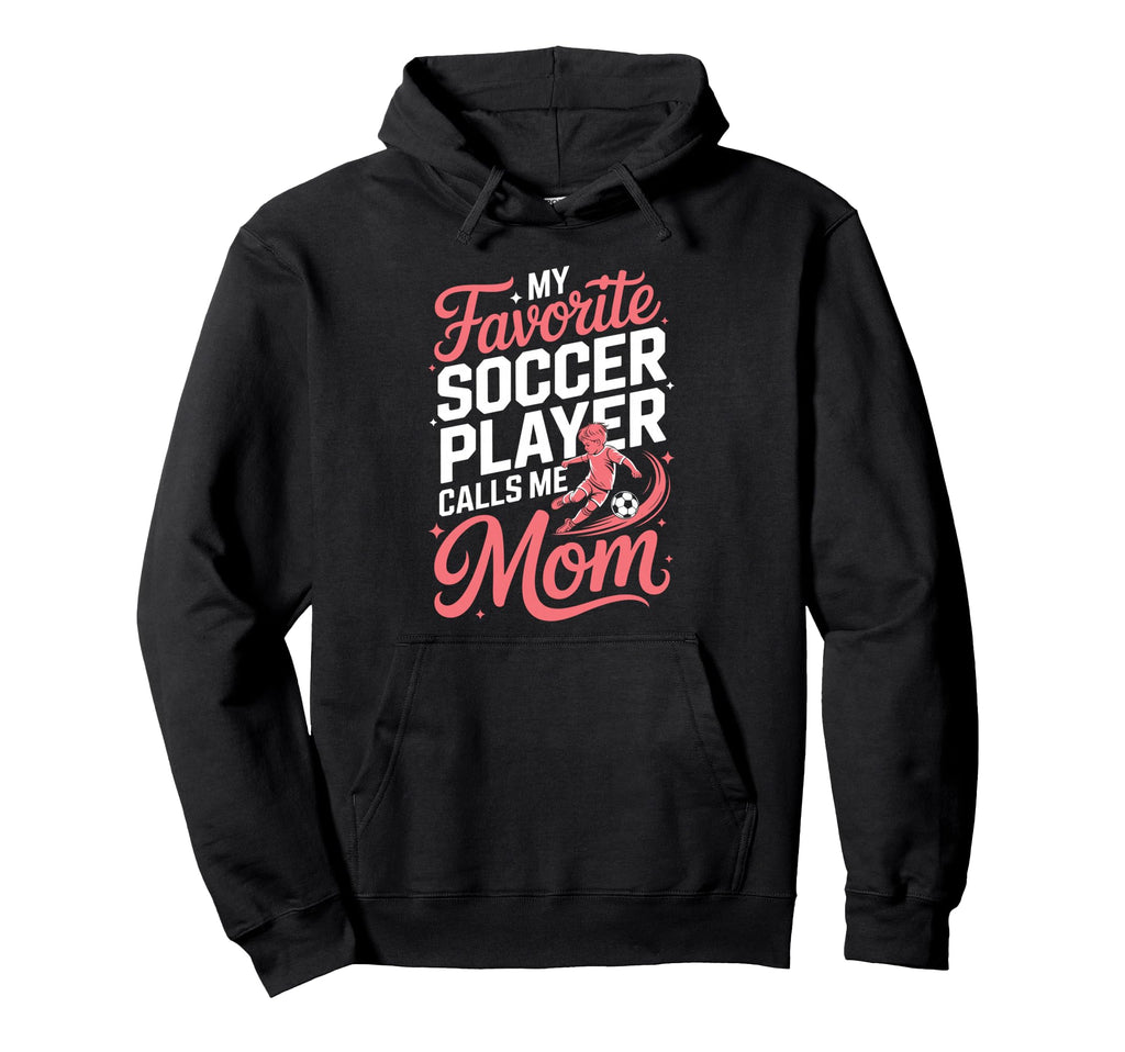 My Favorite Soccer Player Calls Me Mom Hoodie - Casual Everyday Wear Unisex - T-Shirt, Sweatshirt, Hoodie