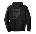 If Soccer Was Easy Theyd Call It Your Hoodie - Streetwear Style for Adults - T-Shirt, Sweatshirt, Hoodie