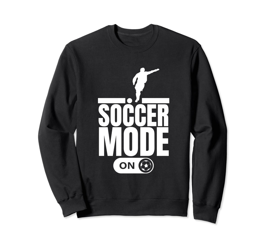 Soccer Mode Funny Soccer Player Sweatshirt - Streetwear Style Unisex - T-Shirt, Sweatshirt, Hoodie