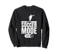 Soccer Mode Funny Soccer Player Sweatshirt - Streetwear Style Unisex - T-Shirt, Sweatshirt, Hoodie
