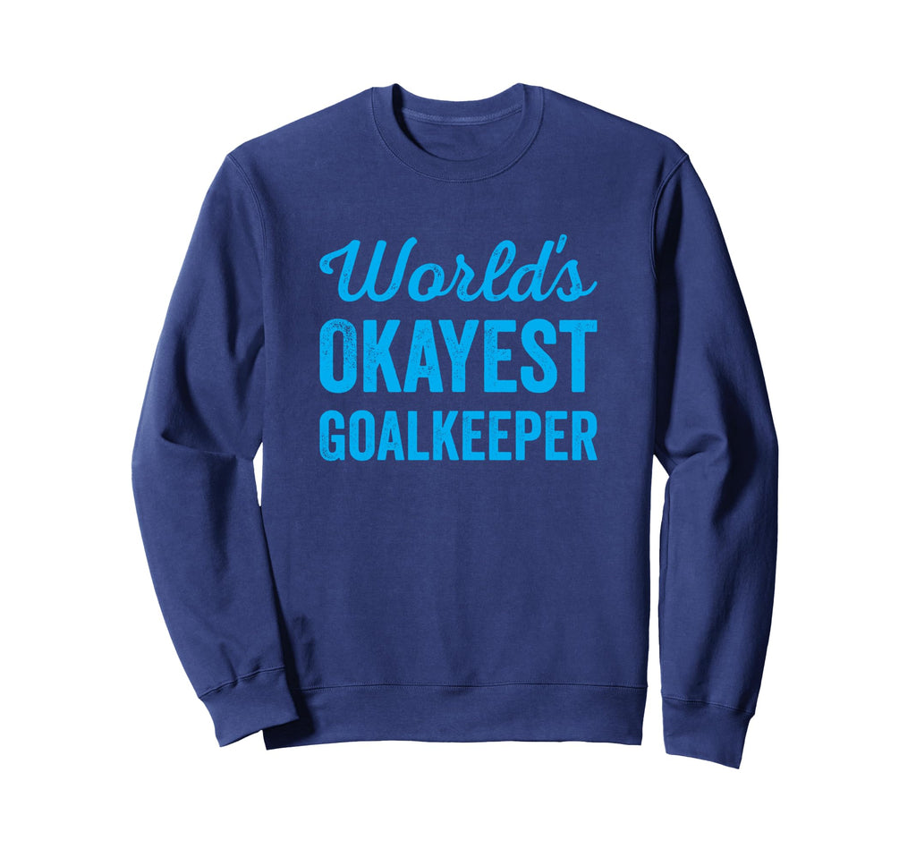 Worlds Okayest Goalkeeper Funny Sweatshirt - Aesthetic Graphic Men Women - T-Shirt, Sweatshirt, Hoodie