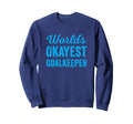 Worlds Okayest Goalkeeper Funny Sweatshirt - Aesthetic Graphic Men Women - T-Shirt, Sweatshirt, Hoodie
