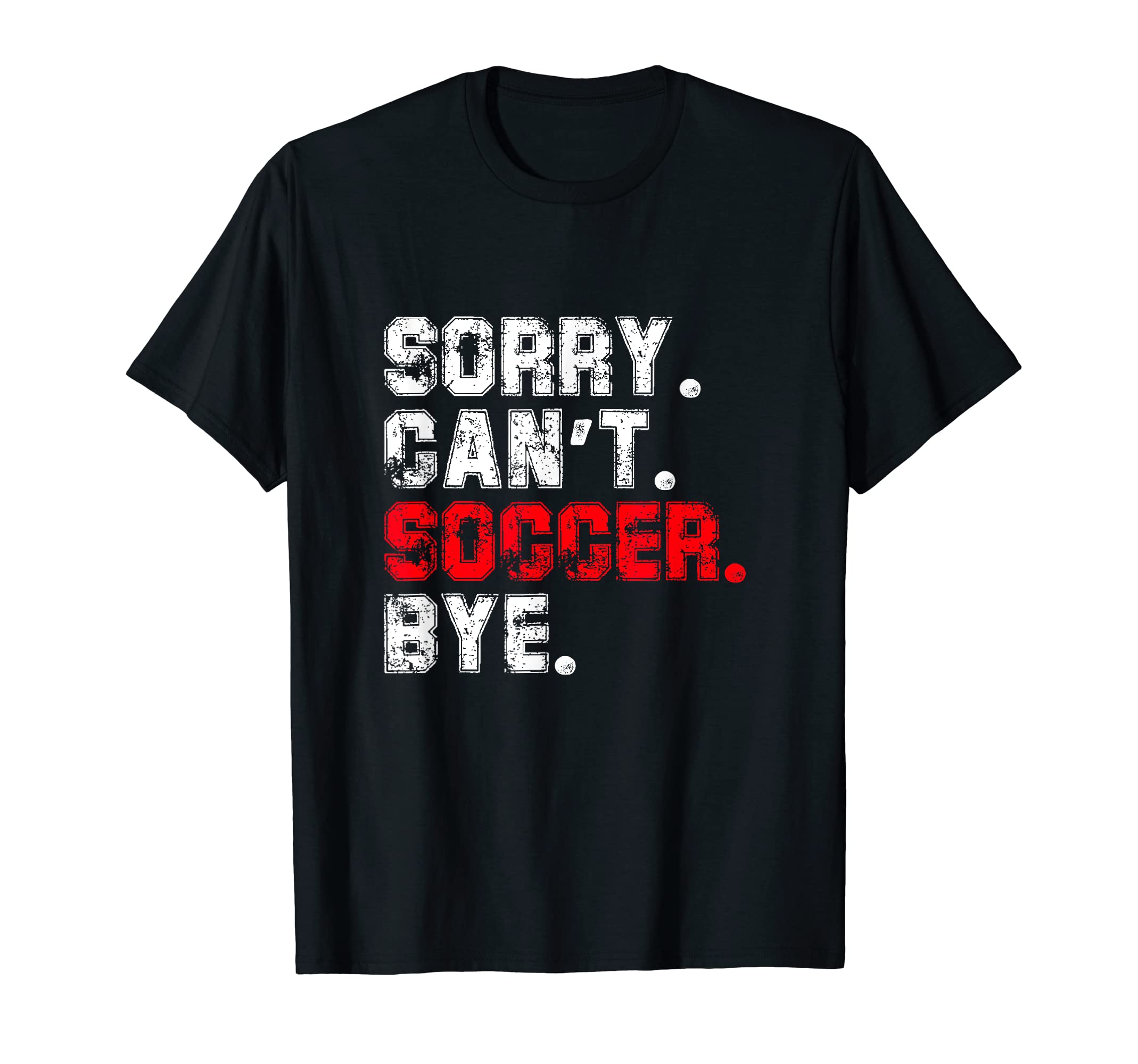 Sorry Cant Soccer Bye Busy Player T-Shirt - Custom Art Print for Adults - T-Shirt, Sweatshirt, Hoodie