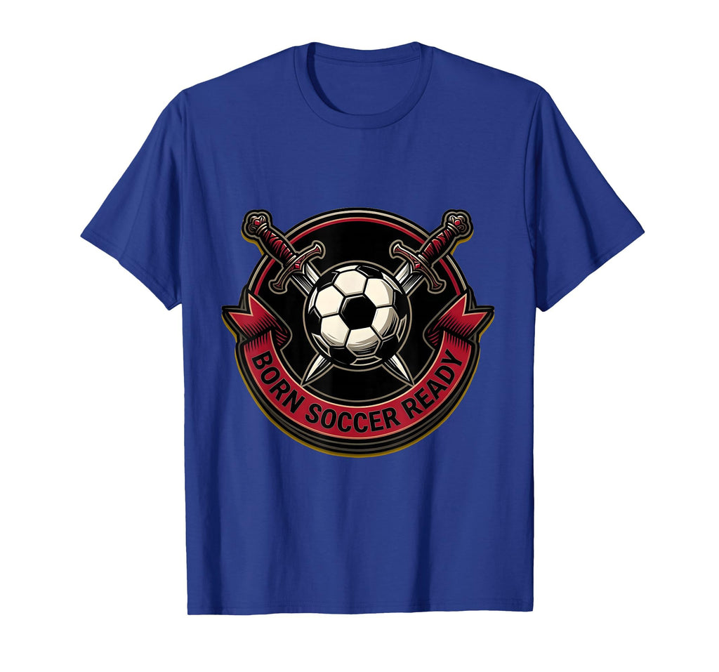 Born Soccer Ready Soccer Fans T-Shirt - Streetwear Style Unisex - T-Shirt, Sweatshirt, Hoodie