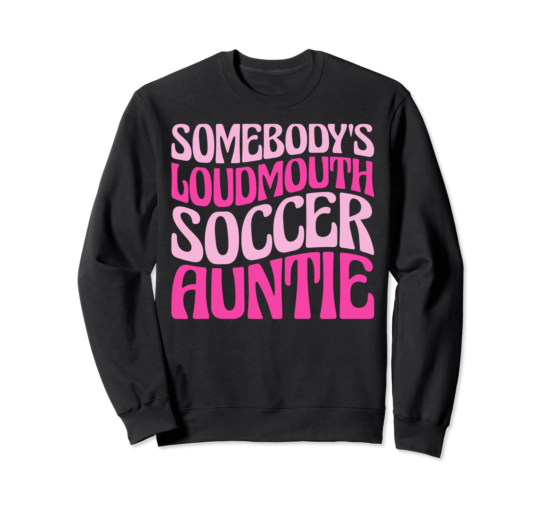 Somebodys Loudmouth Soccer Auntie Sweatshirt - Streetwear Style Men Women - T-Shirt, Sweatshirt, Hoodie