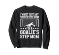 Im Soccer Goalie Step Mom Sweatshirt - Casual Everyday Wear Men Women - T-Shirt, Sweatshirt, Hoodie
