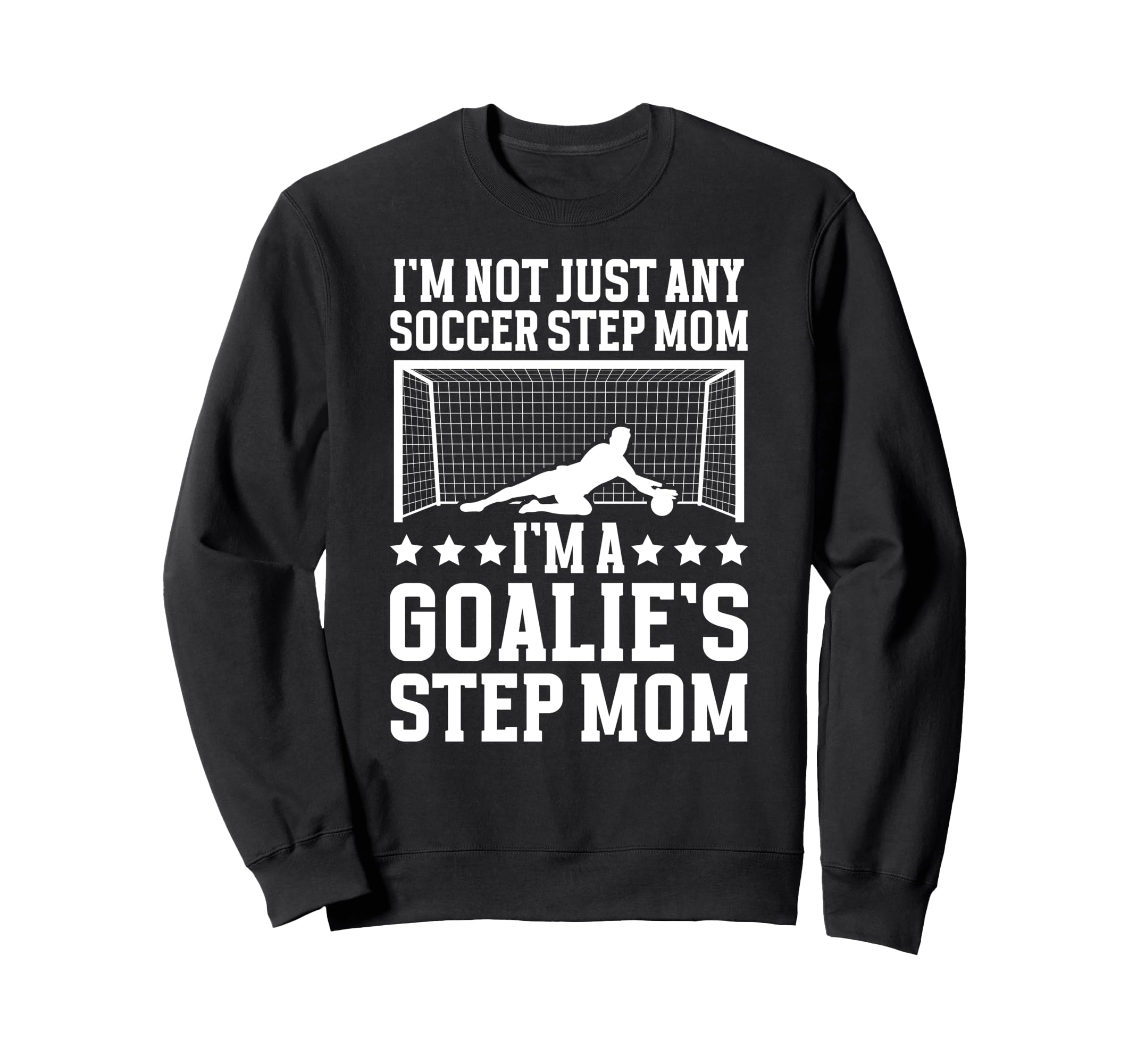 Im Soccer Goalie Step Mom Soccer Sweatshirt - Novelty Apparel Unisex - T-Shirt, Sweatshirt, Hoodie