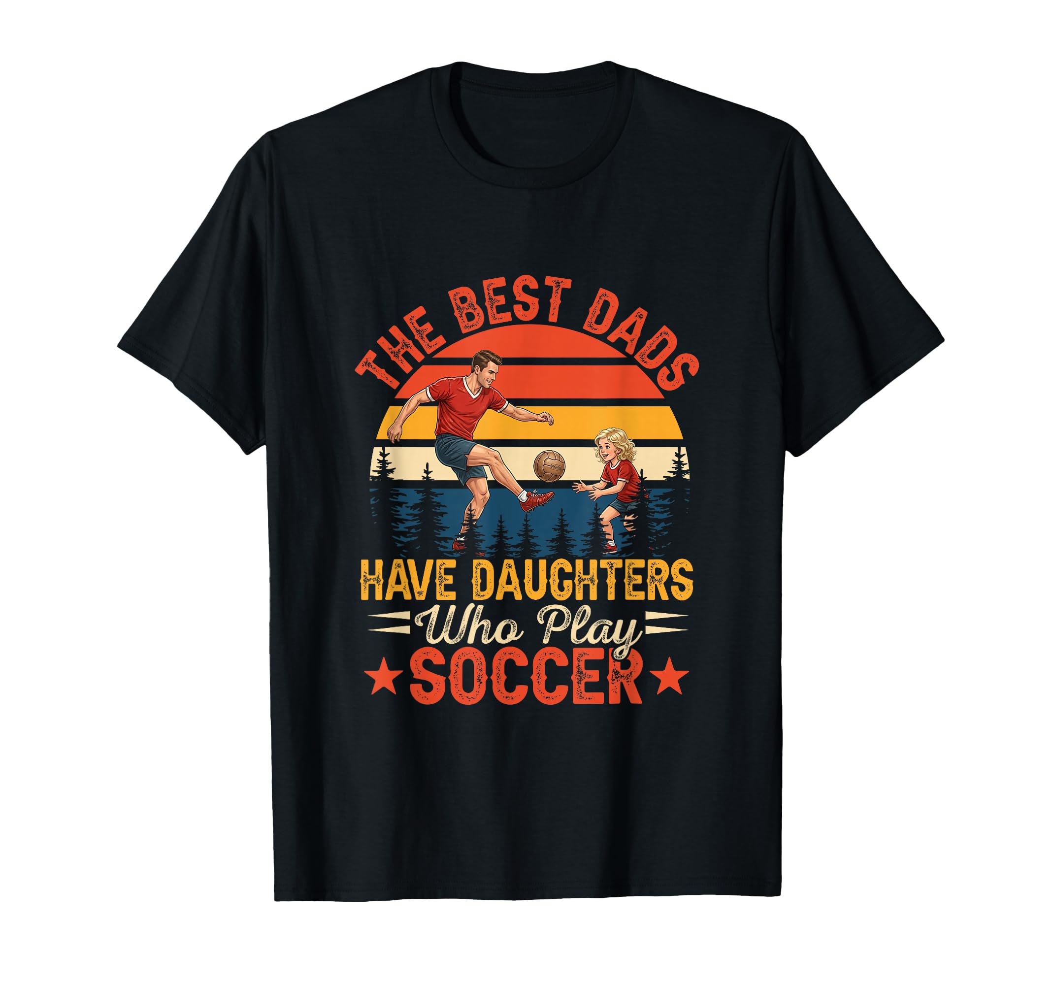 Best Dads Have Daughters Play Soccer T-Shirt - Casual Everyday Wear Unisex - T-Shirt, Sweatshirt, Hoodie