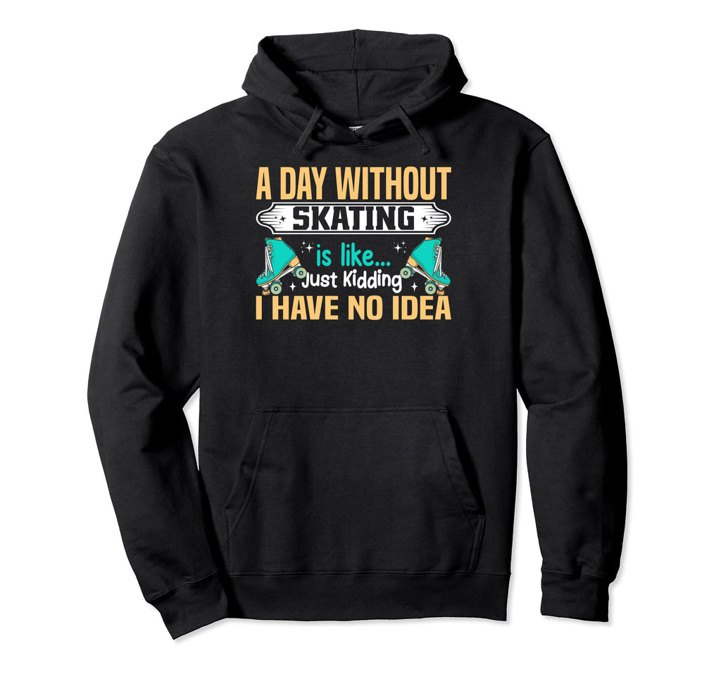 Day Without Roller Skating Funny Roller Hoodie - Custom Art Print Unisex - T-Shirt, Sweatshirt, Hoodie