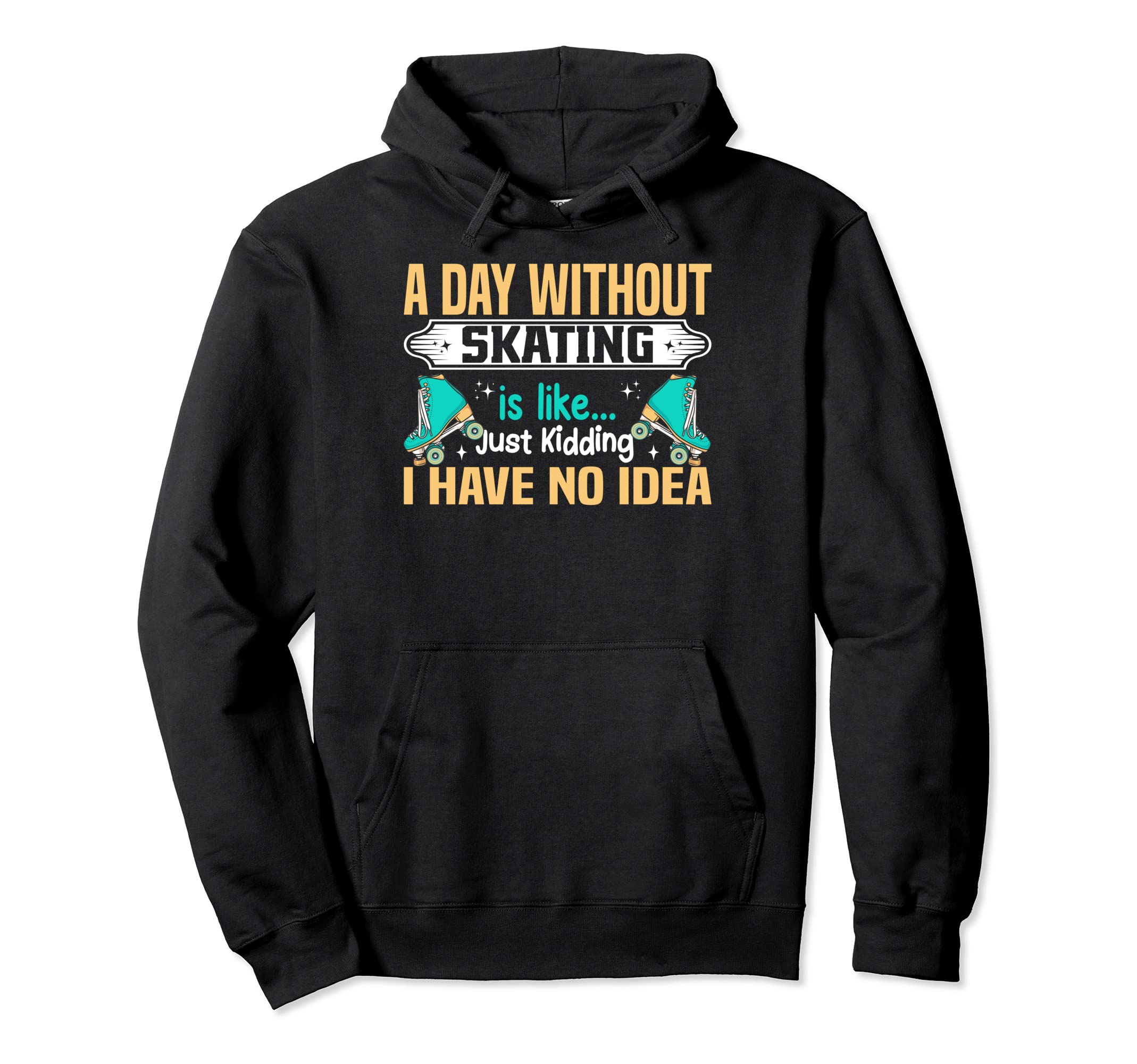 Day Without Roller Skating Funny Roller Hoodie - Custom Art Print Unisex - T-Shirt, Sweatshirt, Hoodie