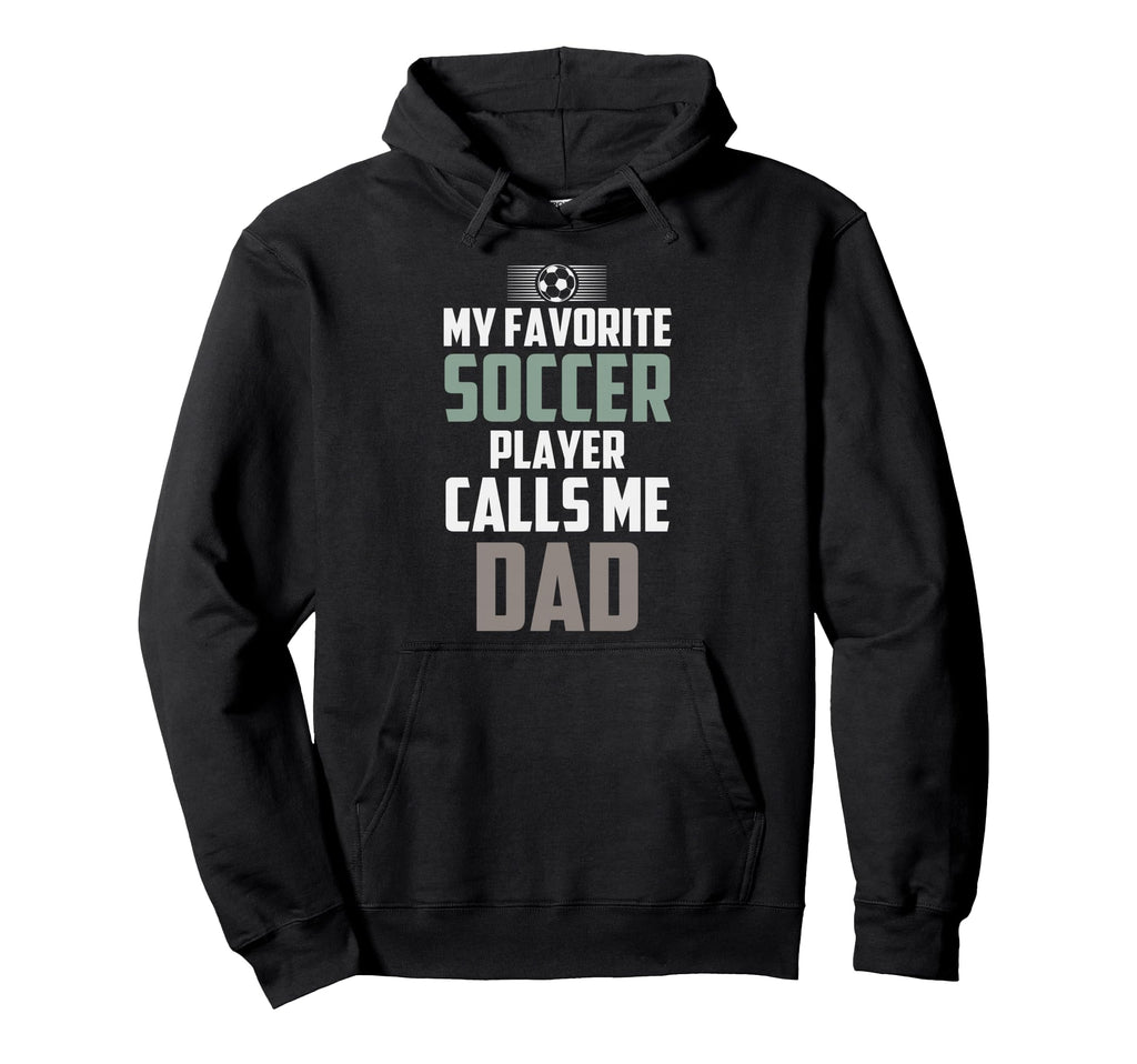 My Favorite Soccer Player Calls Me Dad Hoodie - Graphic Print Men Women - T-Shirt, Sweatshirt, Hoodie