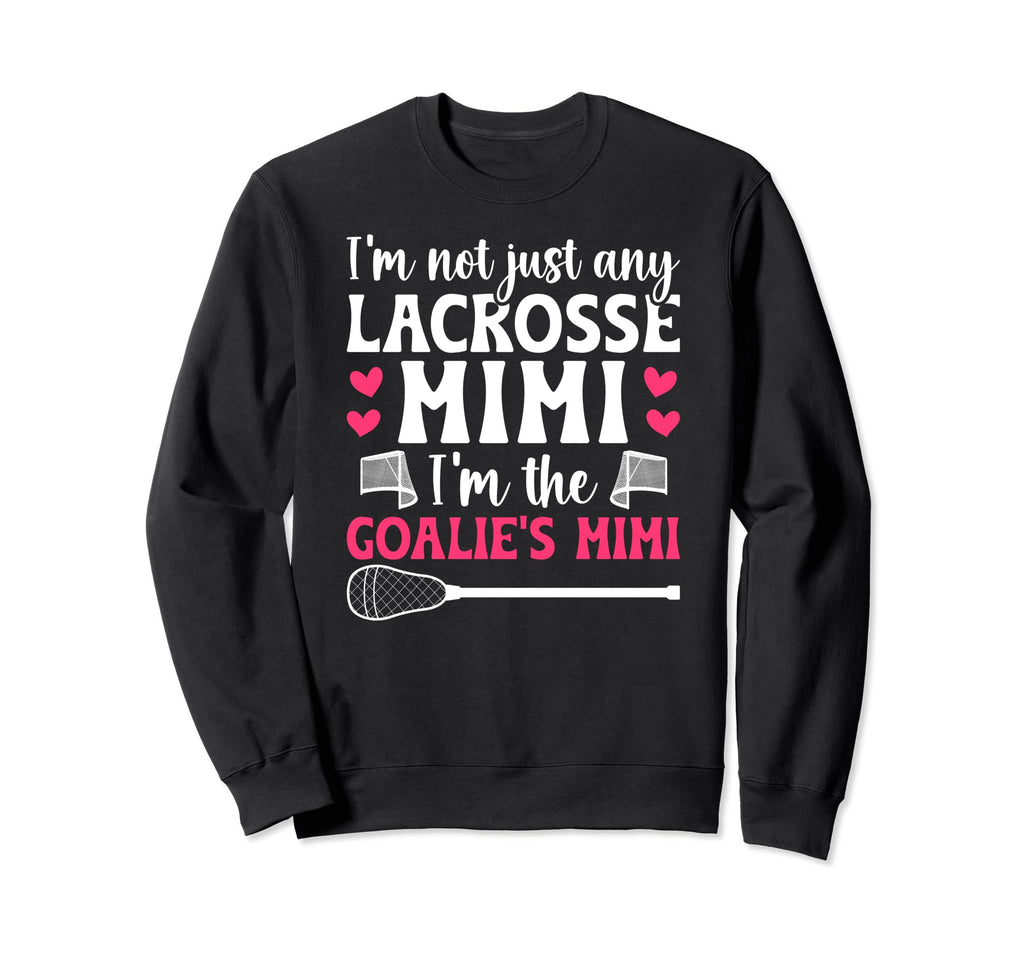 Im Lacrosse Goalie Mimi Lacrosse Sweatshirt - Streetwear Style Unisex - T-Shirt, Sweatshirt, Hoodie