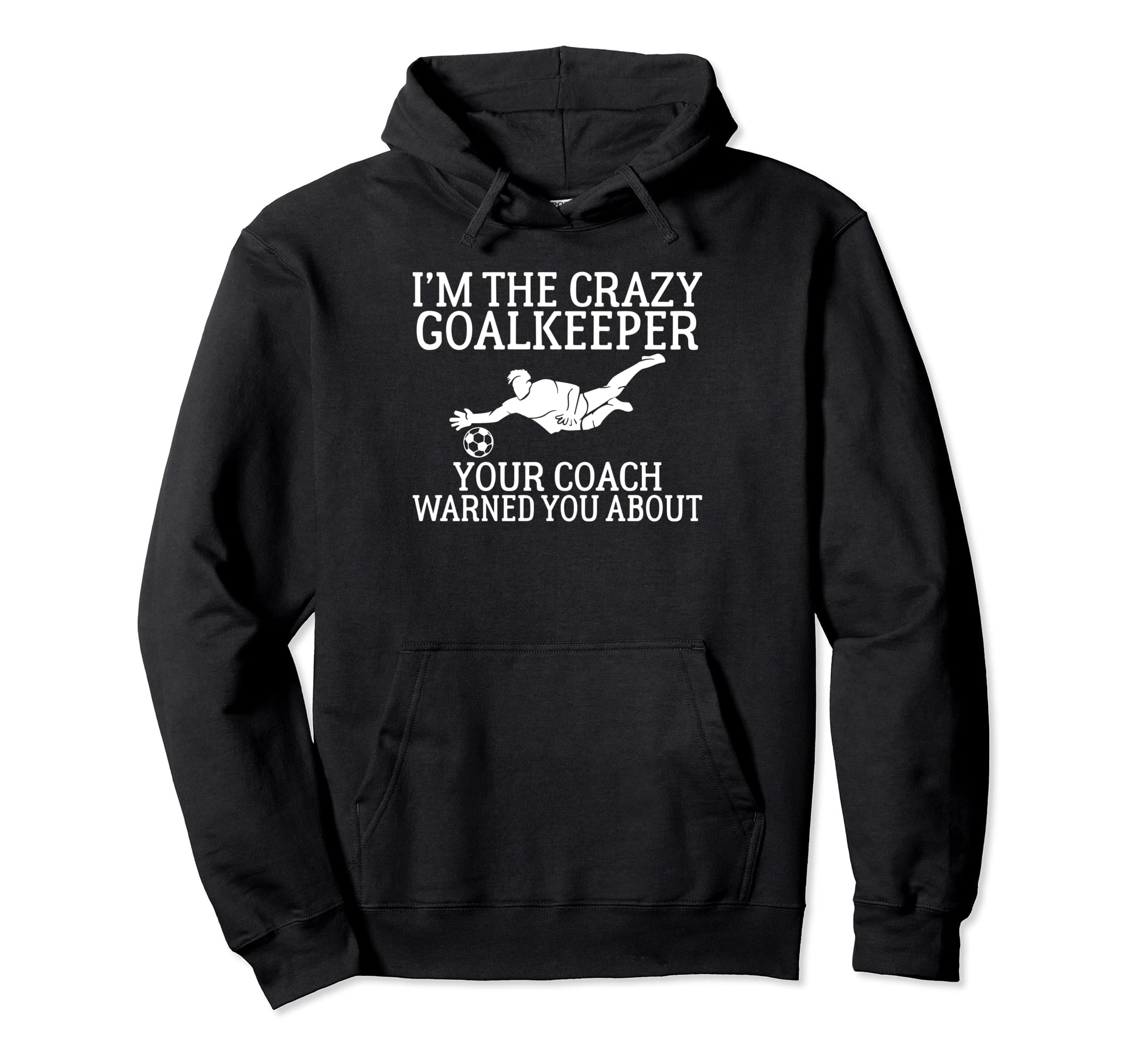 Im Crazy Goalkeeper Your Coach Warned Hoodie - Novelty Apparel for Adults - T-Shirt, Sweatshirt, Hoodie