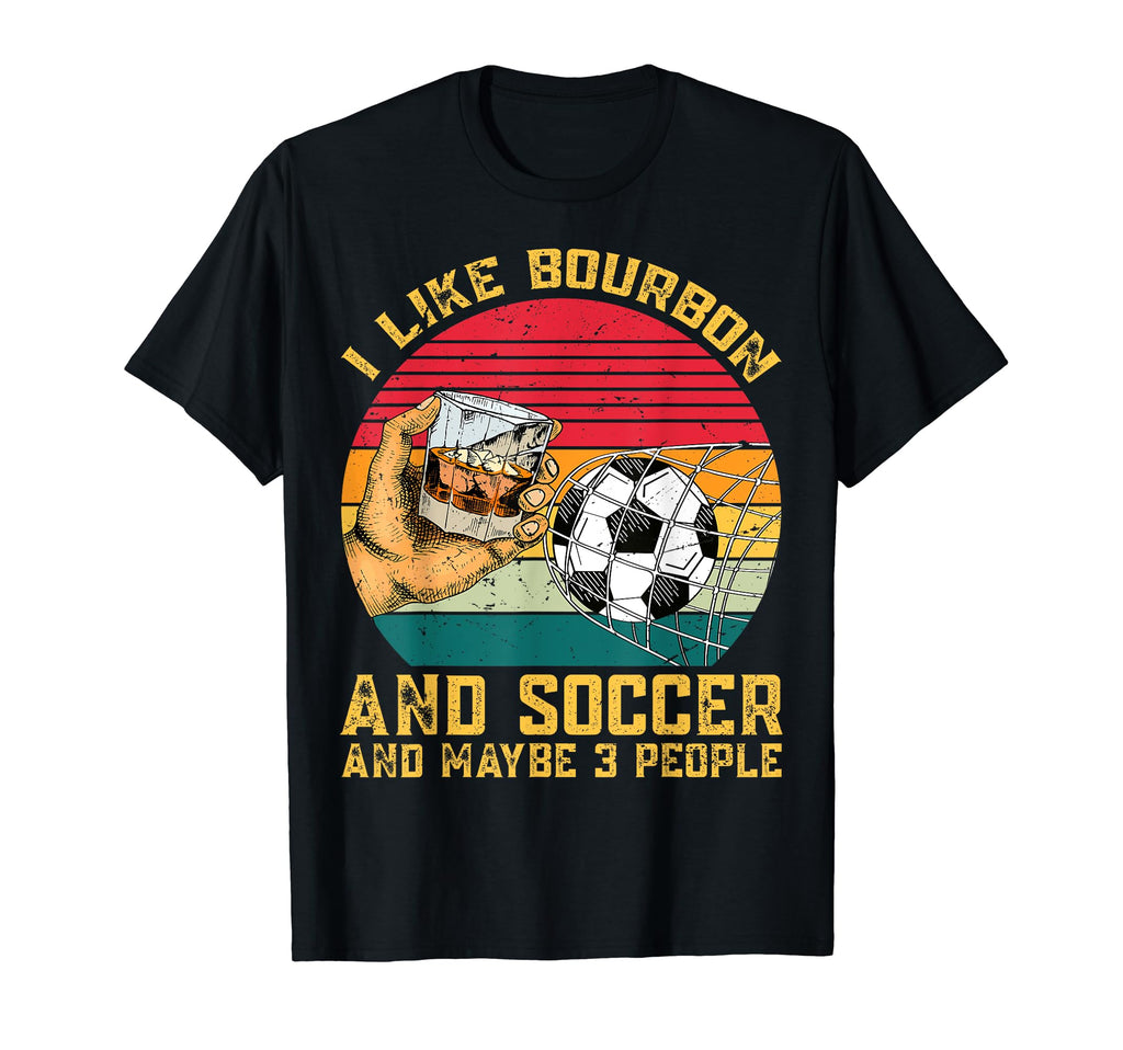 I Like Bourbon And Soccer And Maybe 3 T-Shirt - Custom Art Print Unisex - T-Shirt, Sweatshirt, Hoodie