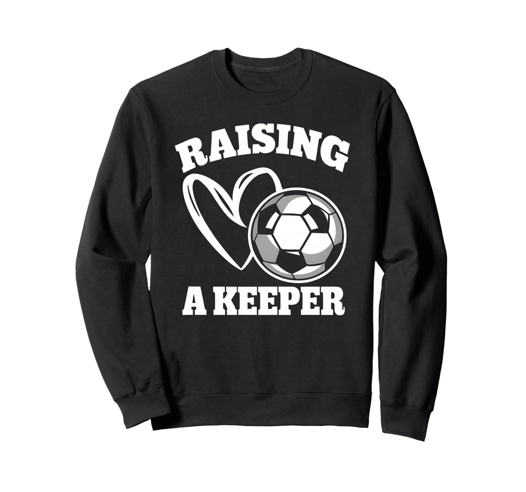 Raising Keeper Goalie Soccer Sweatshirt - Casual Everyday Wear Men Women - T-Shirt, Sweatshirt, Hoodie