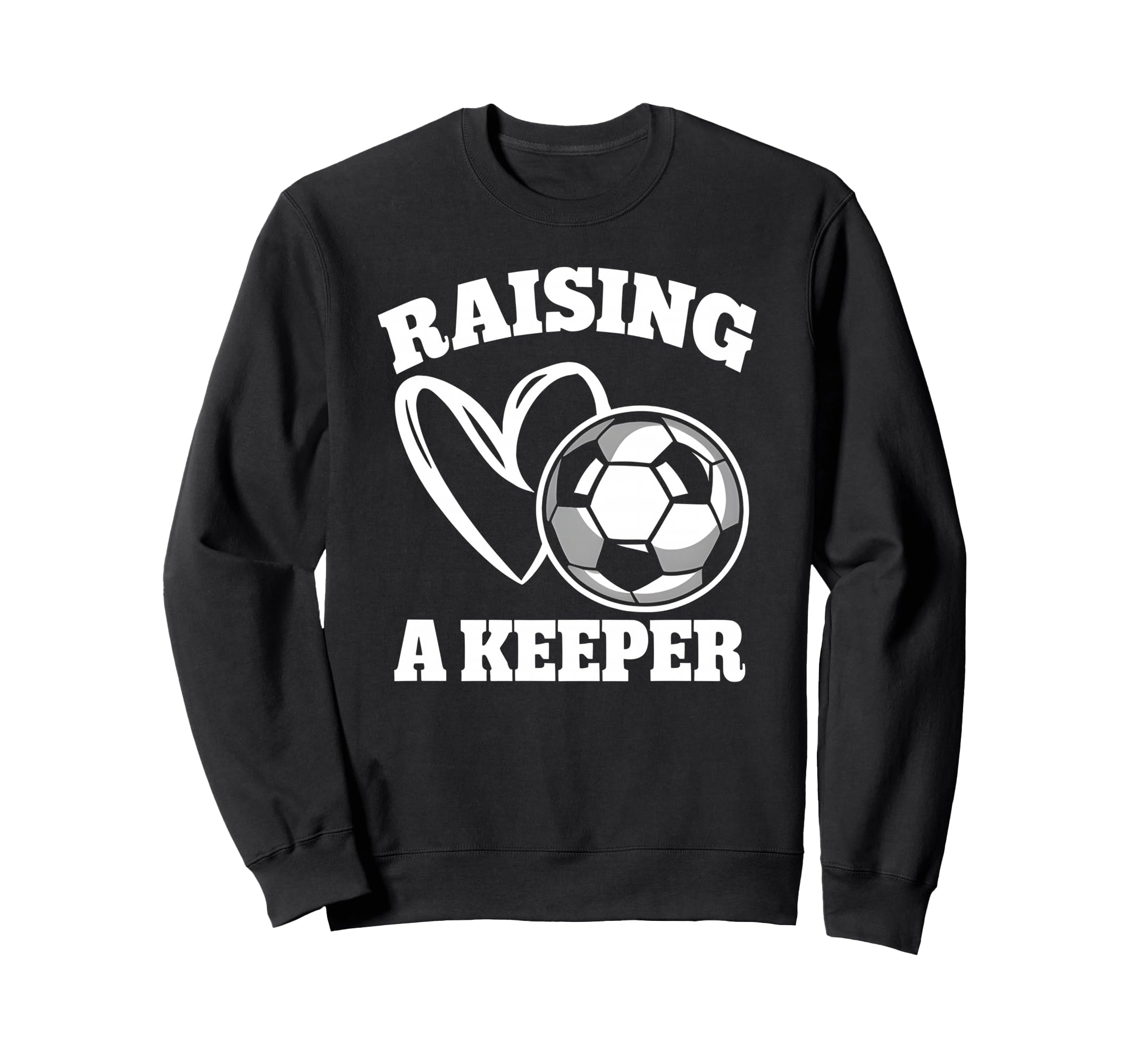 Raising Keeper Goalie Soccer Sweatshirt - Casual Everyday Wear Men Women - T-Shirt, Sweatshirt, Hoodie