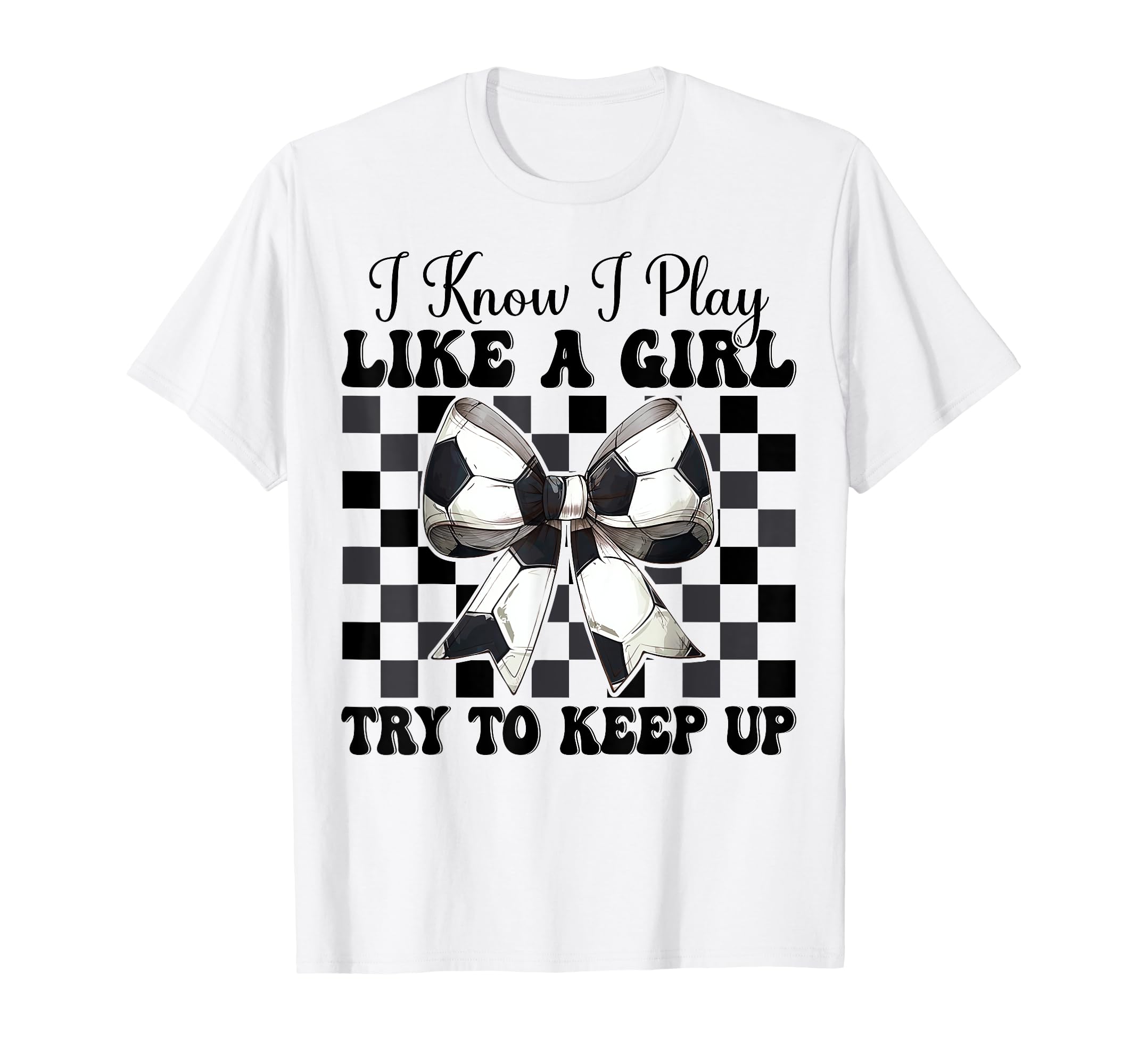 Soccer Coquette Bow I Know I Play Like T-Shirt - Fun Novelty Design Unisex - T-Shirt, Sweatshirt, Hoodie