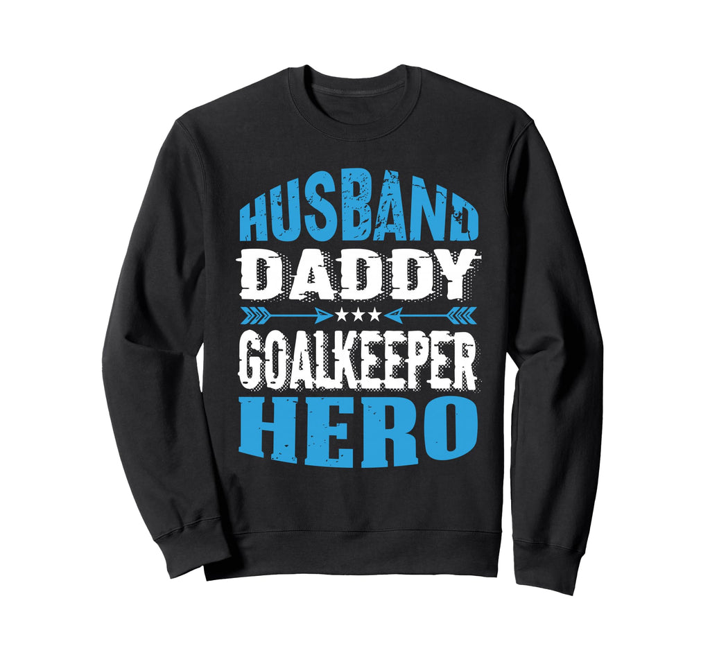 Husband Daddy Goalkeeper Hero Sweatshirt - Graphic Print Men Women - T-Shirt, Sweatshirt, Hoodie