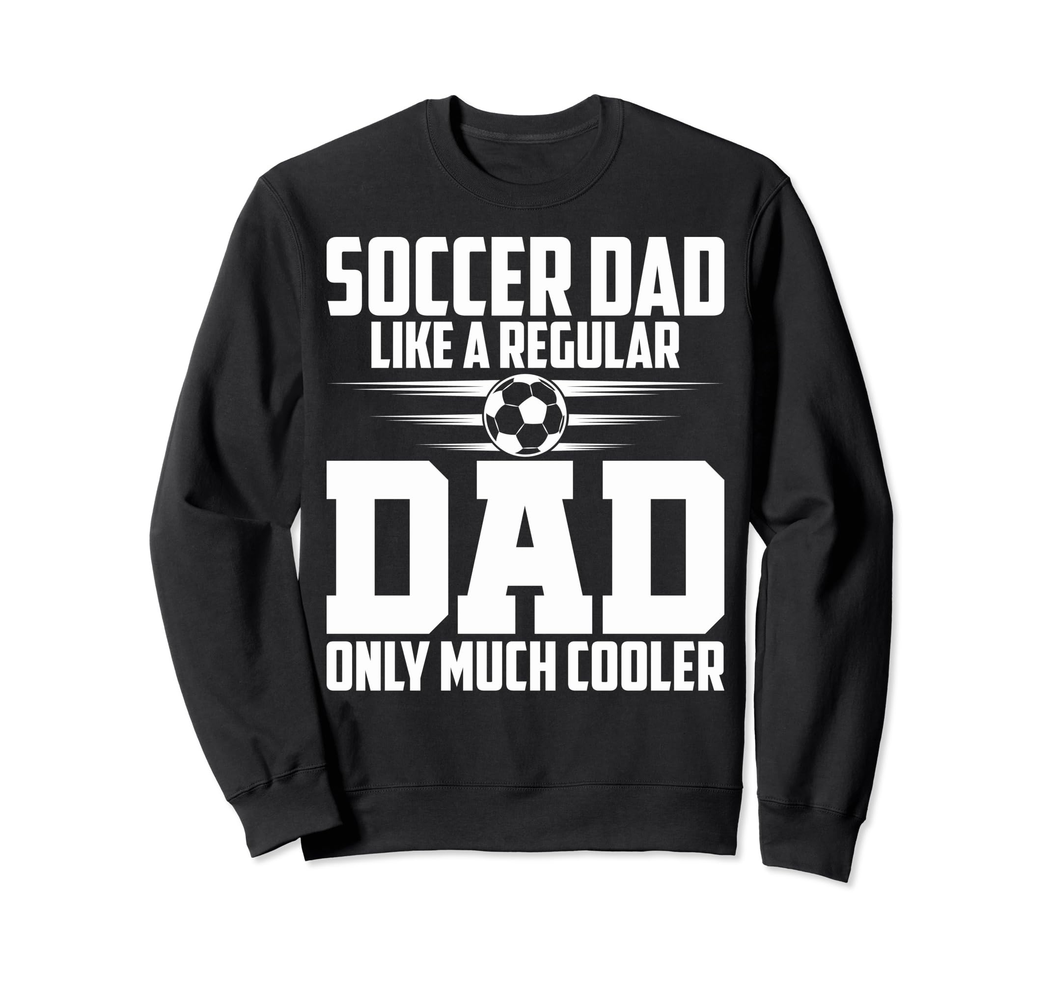 Soccer Dad Like Regular Dad Proud Sweatshirt - Fun Novelty Design Unisex - T-Shirt, Sweatshirt, Hoodie