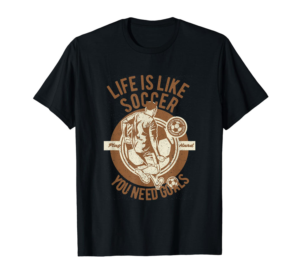 Life Is Like Soccer Play Hard You Need T-Shirt - Graphic Print for Adults - T-Shirt, Sweatshirt, Hoodie