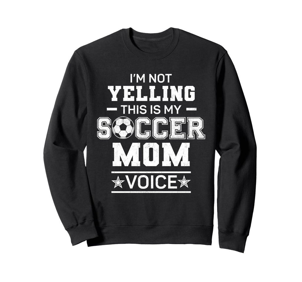 Im Not Yelling This Is My Soccer Mom Sweatshirt - Trendy Graphic Men Women - T-Shirt, Sweatshirt, Hoodie