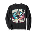 Soccer Player Ninja Skills Soccer Sweatshirt - Streetwear Style Men Women - T-Shirt, Sweatshirt, Hoodie