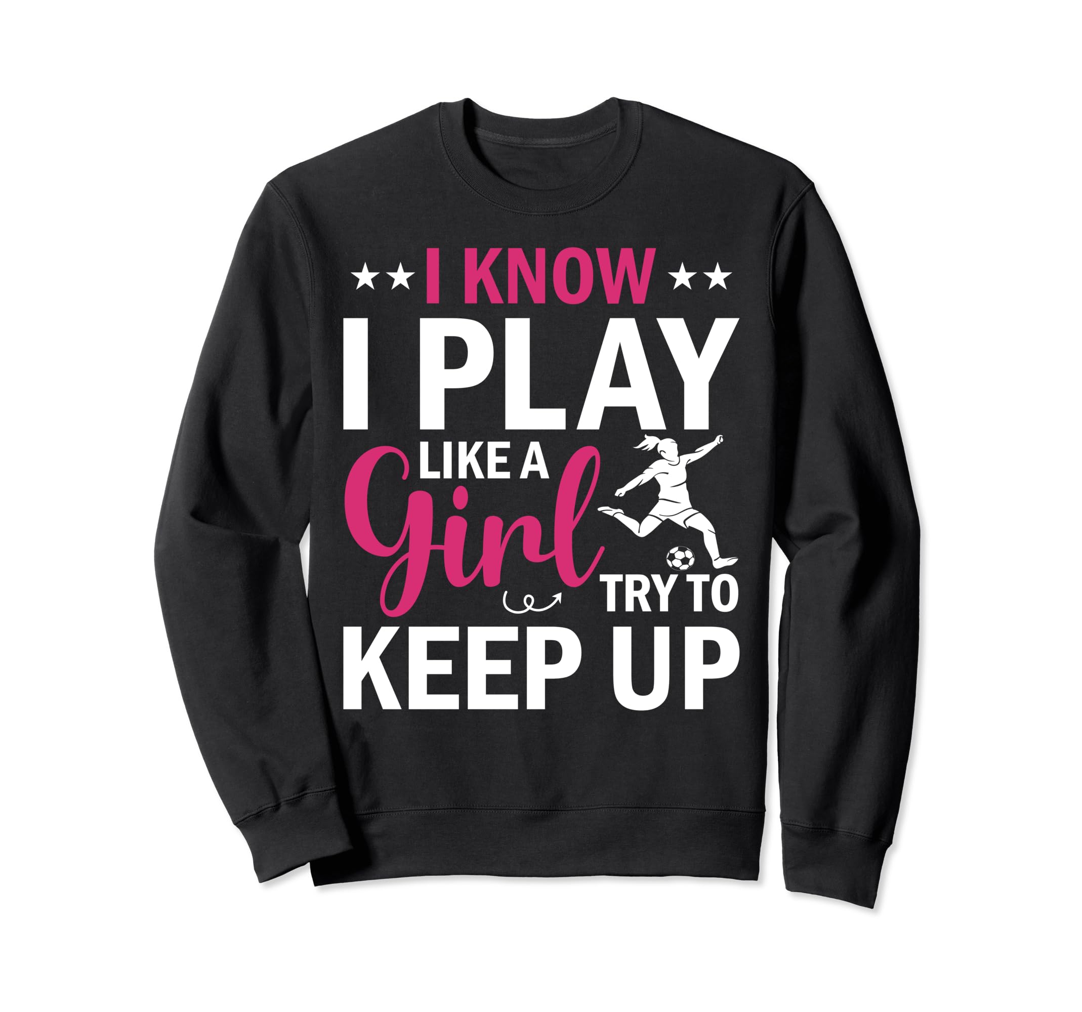 Soccer I Know I Play Like Try To Sweatshirt - Streetwear Style for Adults - T-Shirt, Sweatshirt, Hoodie