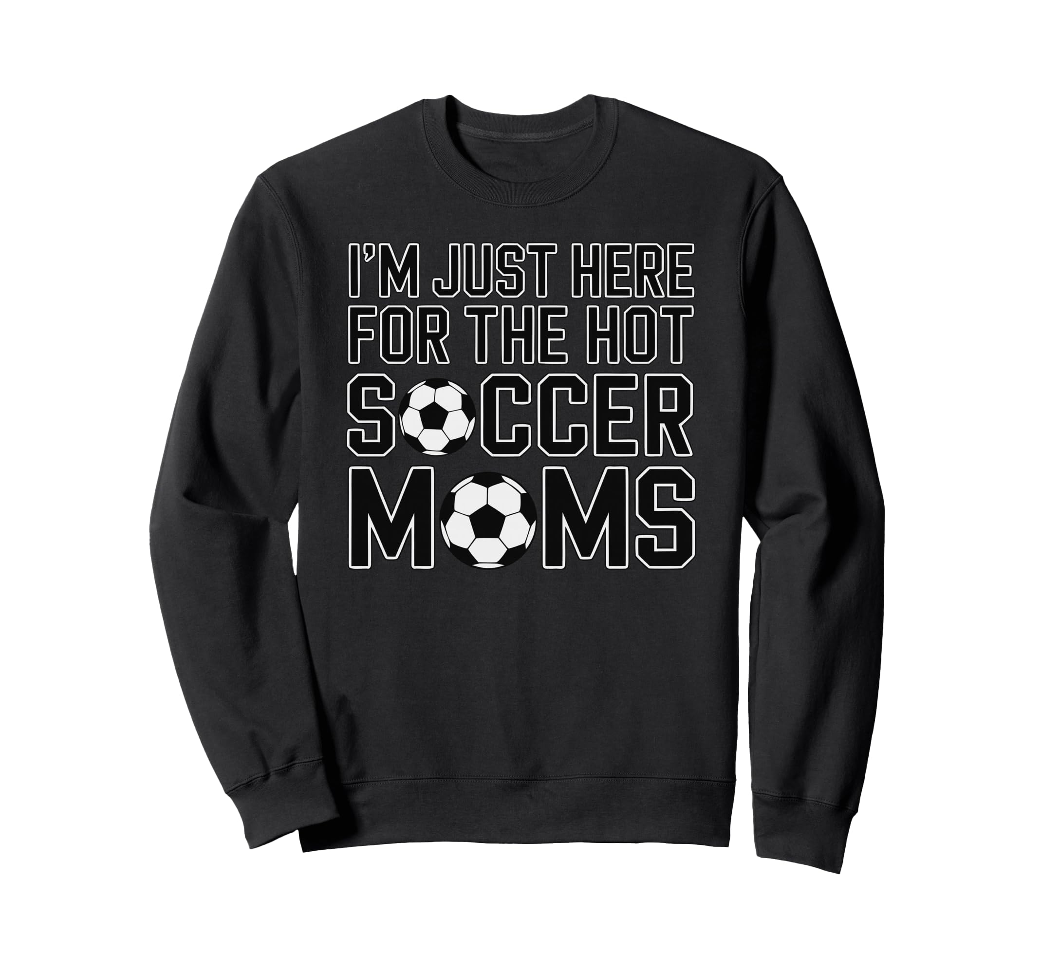 Im Just Here Hot Soccer Moms Funny Sweatshirt - Minimalist Print Unisex - T-Shirt, Sweatshirt, Hoodie