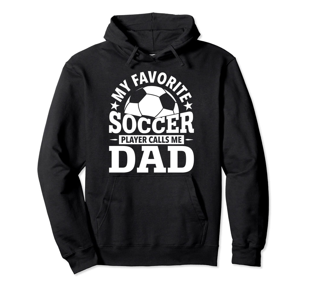 My Favorite Soccer Player Calls Me Dad Hoodie - Unique Graphic Men Women - T-Shirt, Sweatshirt, Hoodie