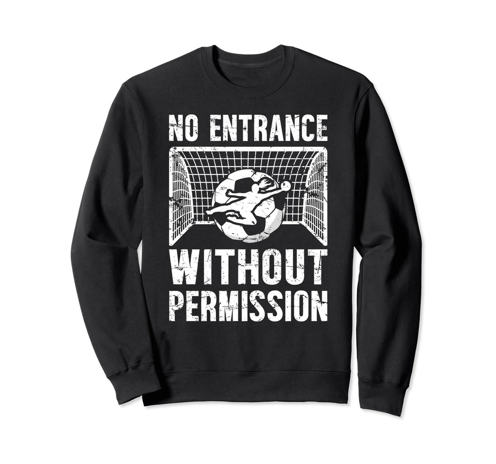 No Entrance Soccer Goalkeeper Sweatshirt - Fun Novelty Design Men Women - T-Shirt, Sweatshirt, Hoodie