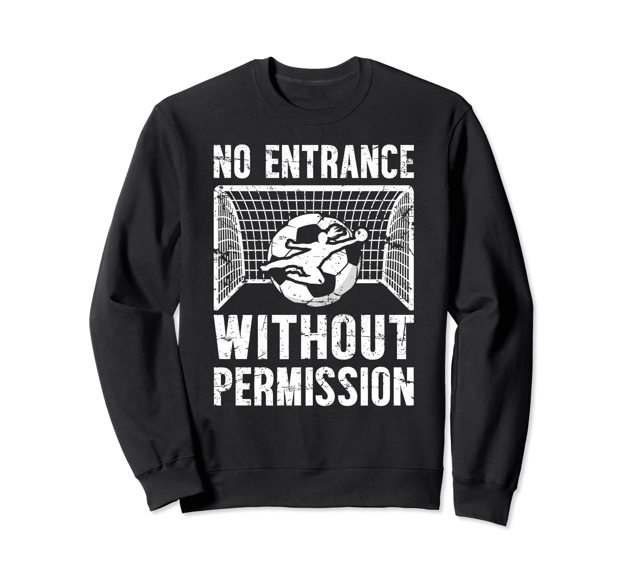 No Entrance Soccer Goalkeeper Sweatshirt - Fun Novelty Design Men Women - T-Shirt, Sweatshirt, Hoodie