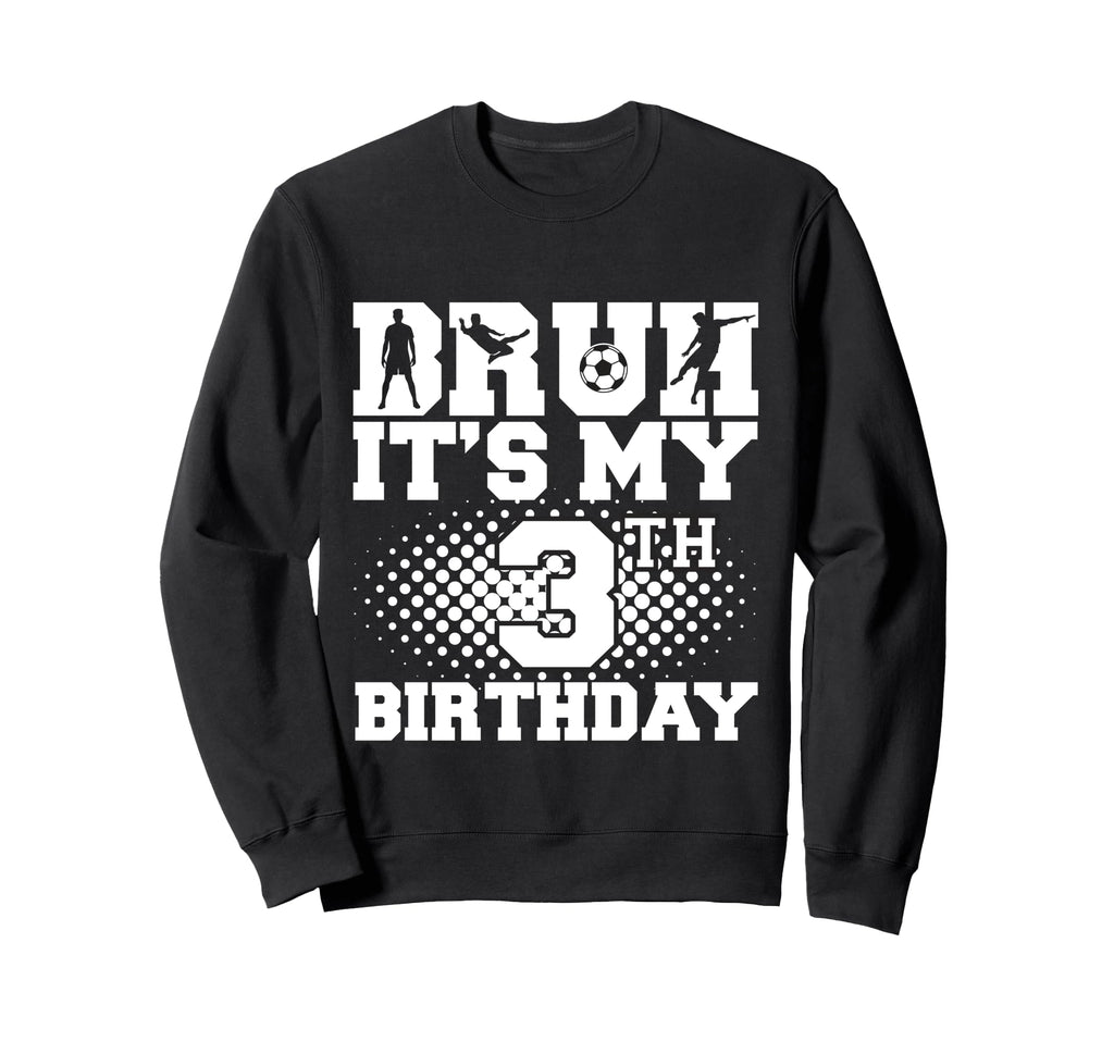 Bruh Its My 3Th Birthday Soccer 3 Sweatshirt - Casual Everyday Wear Unisex - T-Shirt, Sweatshirt, Hoodie