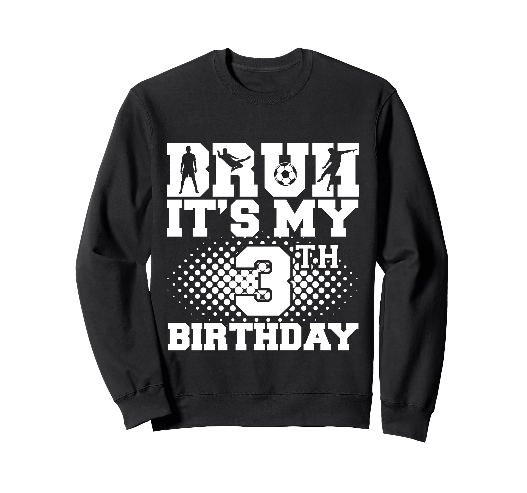 Bruh Its My 3Th Birthday Soccer 3 Sweatshirt - Casual Everyday Wear Unisex - T-Shirt, Sweatshirt, Hoodie
