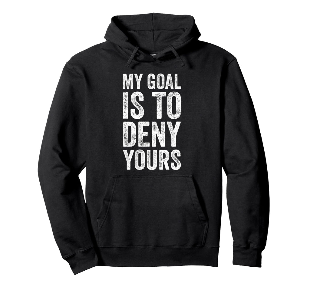 My Goal Is To Deny Yours Soccer Goalie Hoodie - Minimalist Print Men Women - T-Shirt, Sweatshirt, Hoodie