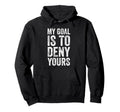 My Goal Is To Deny Yours Soccer Goalie Hoodie - Minimalist Print Men Women - T-Shirt, Sweatshirt, Hoodie