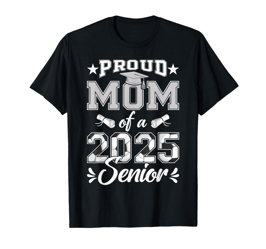 Proud Mom 2025 Senior Soccer Class T-Shirt - Novelty Apparel for Adults - T-Shirt, Sweatshirt, Hoodie