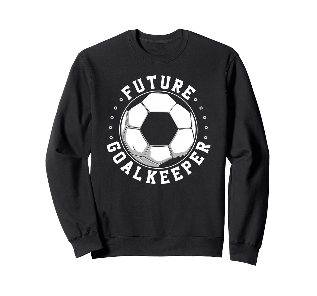 Future Goalkeeper Soccer Goalie Sweatshirt - Streetwear Style for Adults - T-Shirt, Sweatshirt, Hoodie