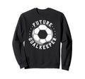 Future Goalkeeper Soccer Goalie Sweatshirt - Streetwear Style for Adults - T-Shirt, Sweatshirt, Hoodie