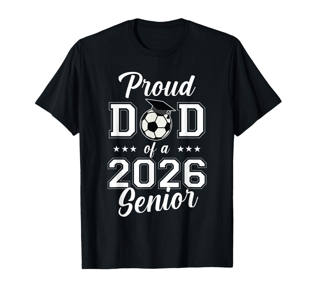 Proud Senior Dad Soccer Class 2026 T-Shirt - Graphic Print Unisex - T-Shirt, Sweatshirt, Hoodie