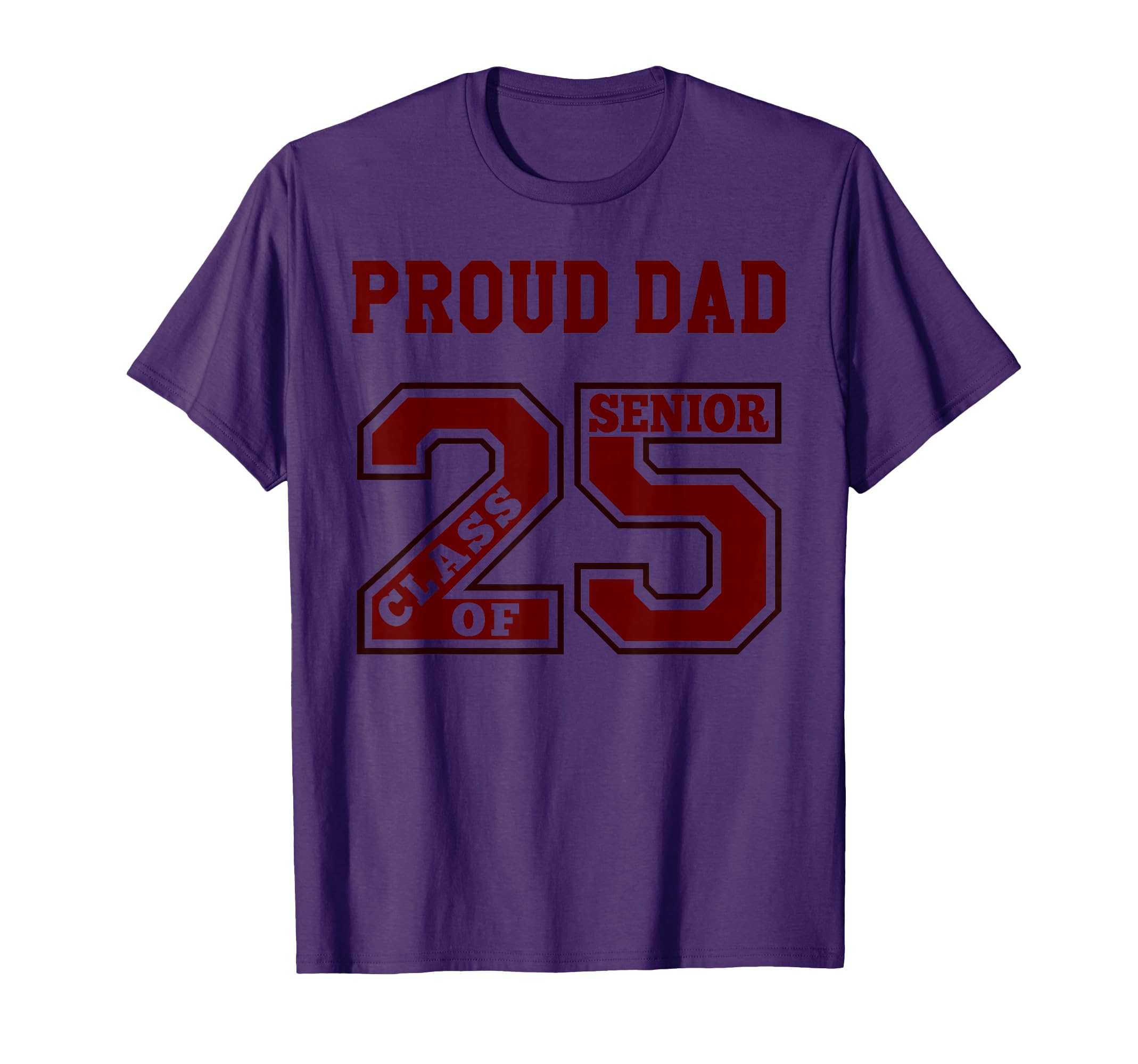 Proud Dad 25 Senior Maroon Class 2025 T-Shirt - Novelty Apparel for Adults - T-Shirt, Sweatshirt, Hoodie