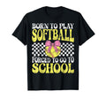 Born To Play Softball Forced To Go T-Shirt - Casual Everyday Wear Unisex - T-Shirt, Sweatshirt, Hoodie