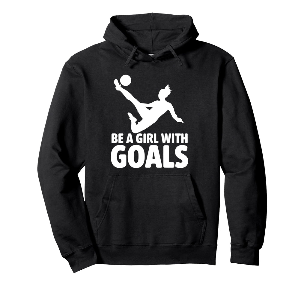Be Goals Soccer Player Soccer Hoodie - Streetwear Style Unisex - T-Shirt, Sweatshirt, Hoodie