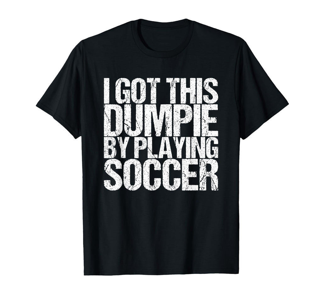 I Got This Dumpie Playing Soccer T-Shirt - Unique Graphic Unisex - T-Shirt, Sweatshirt, Hoodie