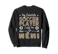 My Favorite Soccer Player Calls Me N Ni Sweatshirt - Trendy Graphic Unisex - T-Shirt, Sweatshirt, Hoodie
