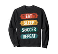 Soccer Eat Sleep Soccer Repeat Sweatshirt - Aesthetic Graphic Unisex - T-Shirt, Sweatshirt, Hoodie
