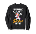 Funny Sorry Cant Soccer Bye Sweatshirt - Casual Everyday Wear Men Women - T-Shirt, Sweatshirt, Hoodie