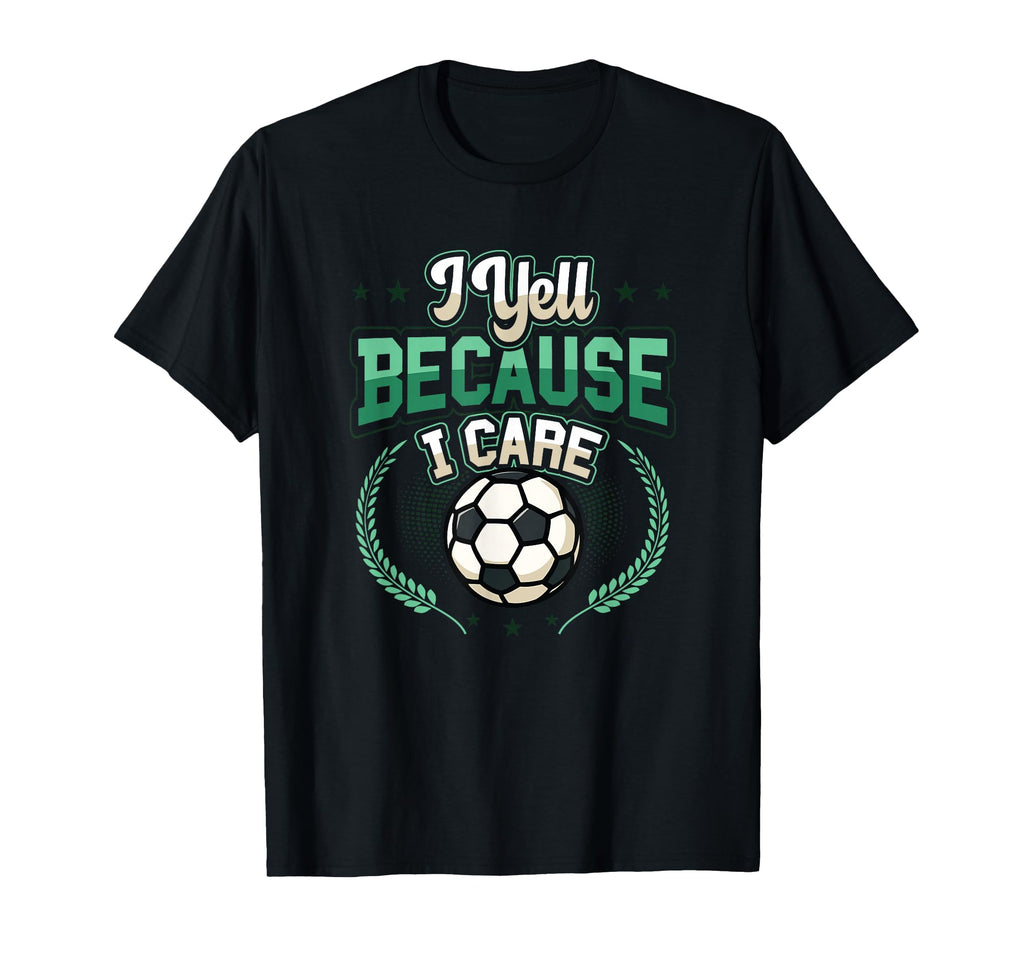 I Yell Because I Care Soccer Dad T-Shirt - Minimalist Print Unisex - T-Shirt, Sweatshirt, Hoodie